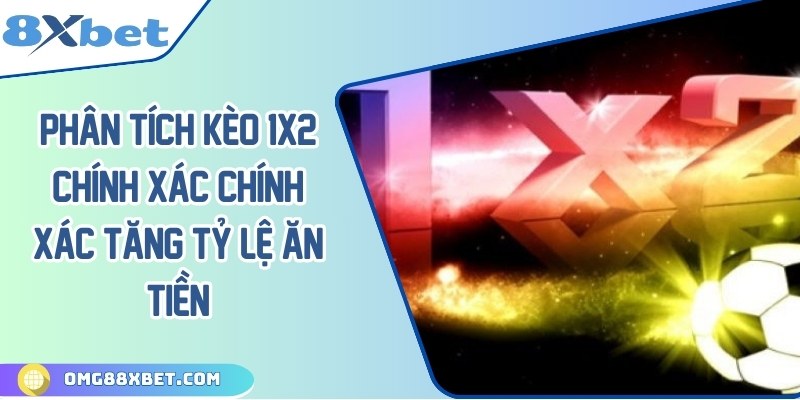 Phân tích kèo 1x2 chính xác chính xác tăng tỷ lệ ăn tiền