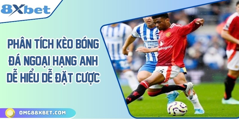Phân tích kèo bóng đá Ngoại Hạng Anh dễ hiểu dễ đặt cược