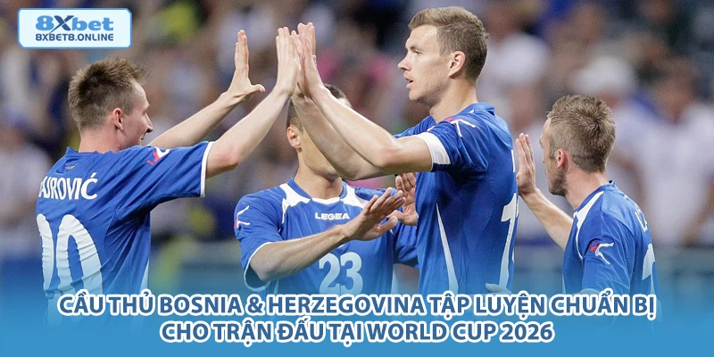 Cầu thủ Bosnia & Herzegovina tập luyện chuẩn bị cho trận đấu tại World Cup 2026.