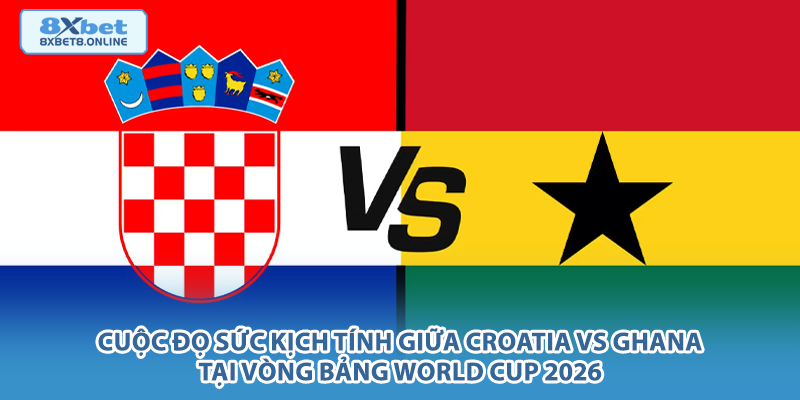 Cuộc đọ sức kịch tính giữa Croatia vs Ghana tại vòng bảng World Cup 2026.