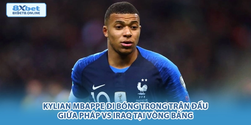 Kylian Mbappe đi bóng trong trận đấu giữa Pháp vs Iraq tại vòng bảng.