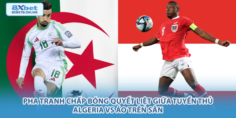 Pha tranh chấp bóng quyết liệt giữa tuyển thủ Algeria vs Áo trên sân.