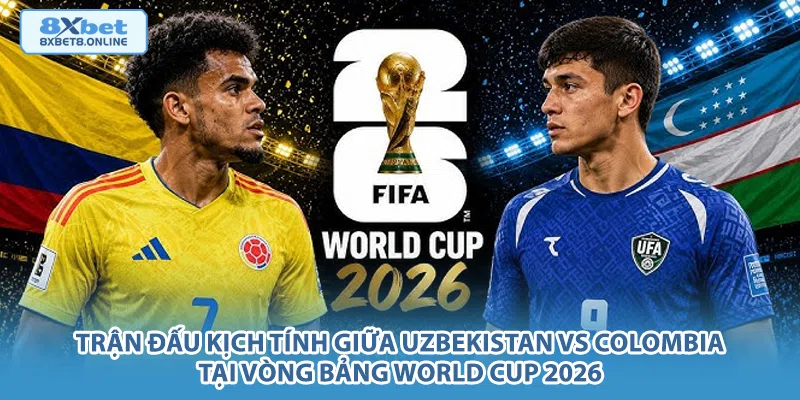 Trận đấu kịch tính giữa Uzbekistan vs Colombia tại vòng bảng World Cup 2026.