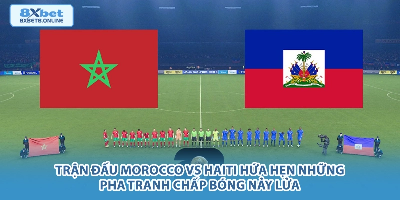 Trận đấu Morocco vs Haiti hứa hẹn những pha tranh chấp bóng nảy lửa.